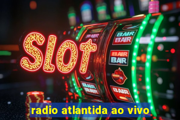 radio atlantida ao vivo